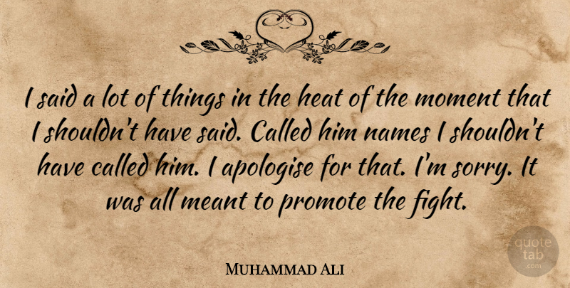 Muhammad Ali Quote About Sorry, Fighting, Names: I Said A Lot Of...