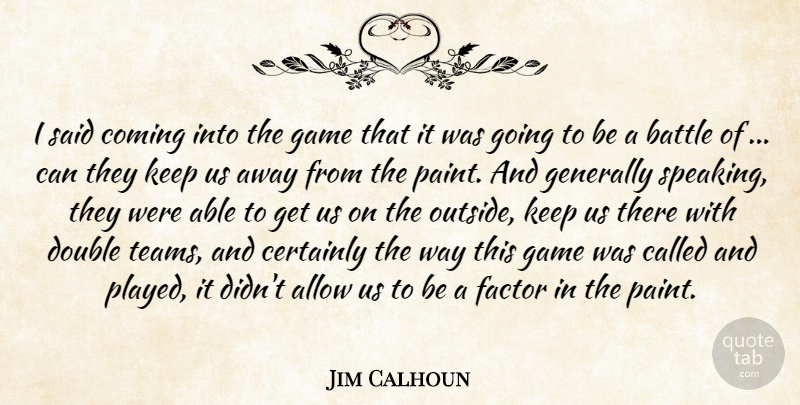 Jim Calhoun Quote About Allow, Battle, Certainly, Coming, Double: I Said Coming Into The...