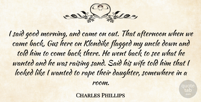Charles Phillips Quote About Afternoon, Came, Good, Looked, Raising: I Said Good Morning And...