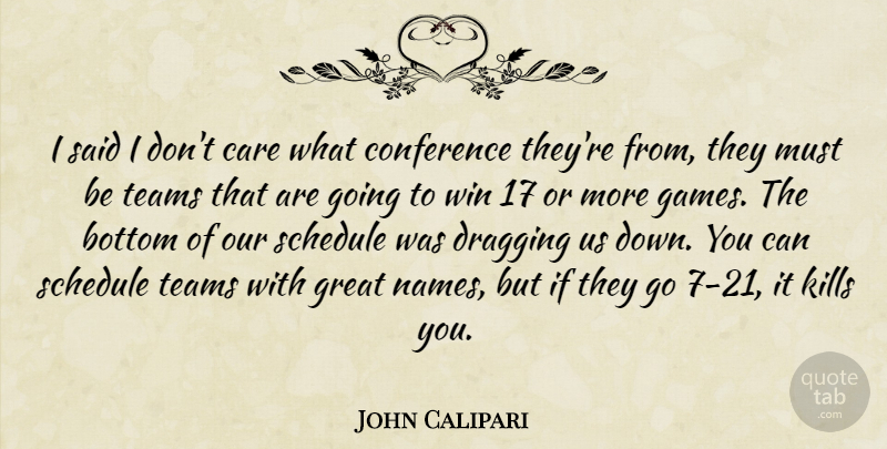 John Calipari Quote About Bottom, Care, Conference, Dragging, Great: I Said I Dont Care...