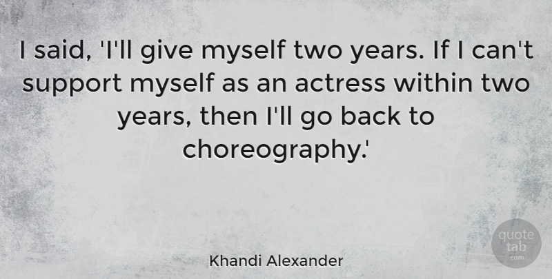 Khandi Alexander Quote About Years, Two, Giving: I Said Ill Give Myself...