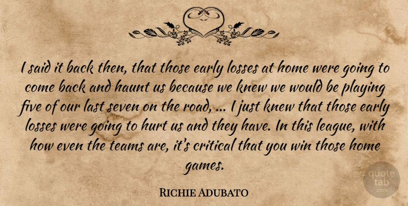 Richie Adubato Quote About Critical, Early, Five, Haunt, Home: I Said It Back Then...