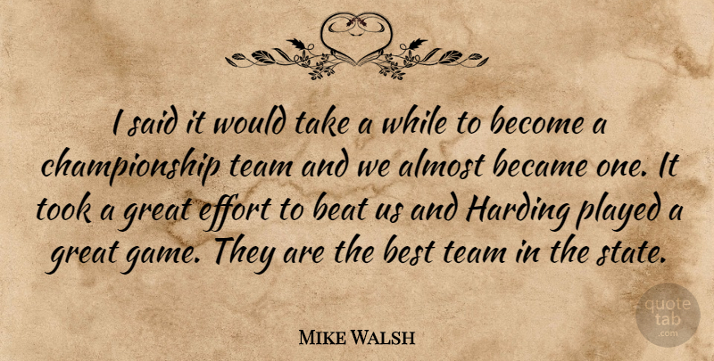 Mike Walsh Quote About Almost, Beat, Became, Best, Effort: I Said It Would Take...