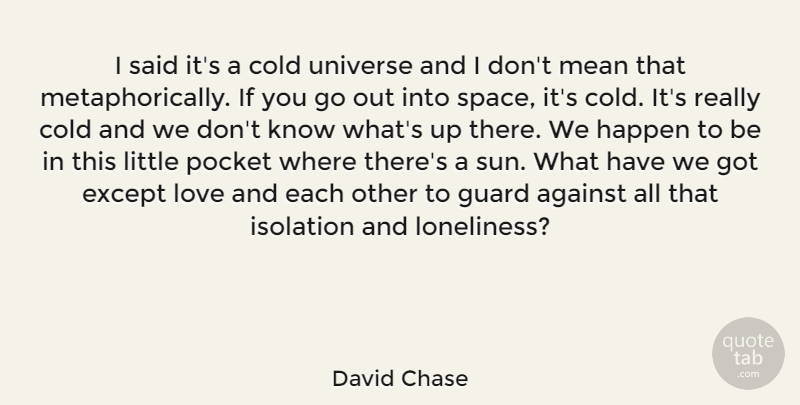 David Chase Quote About Against, Cold, Except, Guard, Happen: I Said Its A Cold...
