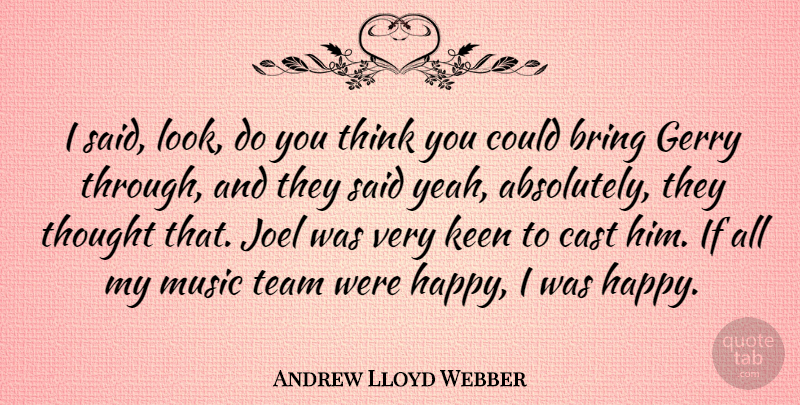 Andrew Lloyd Webber Quote About Bring, Cast, Gerry, Keen, Music: I Said Look Do You...