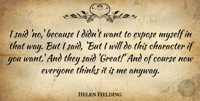 Helen Fielding Quote About Character, Course, Expose, Thinks: I Said No Because I...