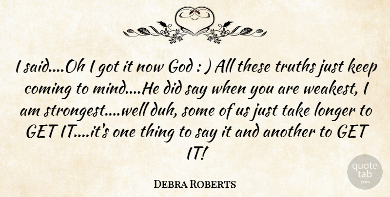 Debra Roberts Quote About Coming, God, Longer, Truths: I Said Oh I Got...