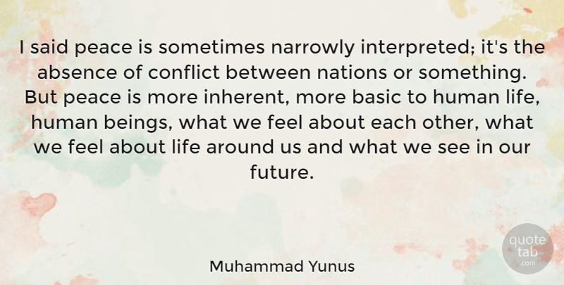 Muhammad Yunus Quote About Absence, Basic, Conflict, Future, Human: I Said Peace Is Sometimes...
