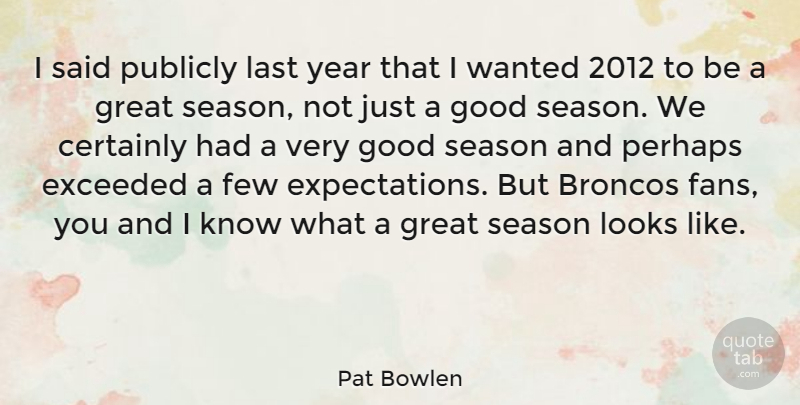 Pat Bowlen Quote About Years, Expectations, Lasts: I Said Publicly Last Year...