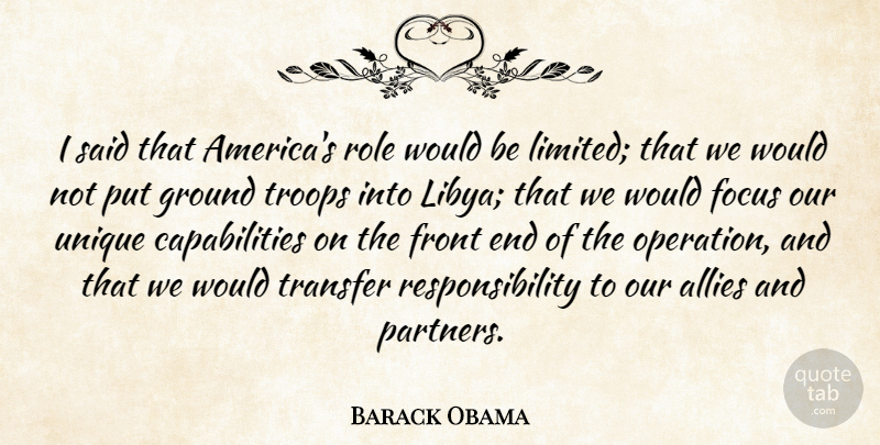 Barack Obama Quote About Allies, Front, Ground, Responsibility, Role: I Said That Americas Role...