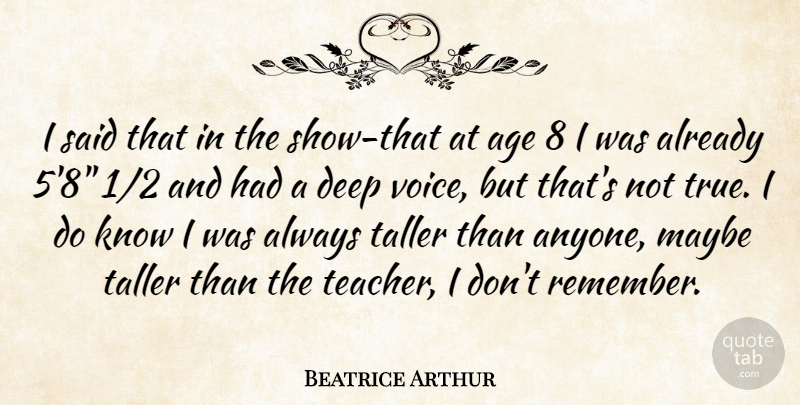 Beatrice Arthur Quote About Age, Deep, Maybe, Taller: I Said That In The...