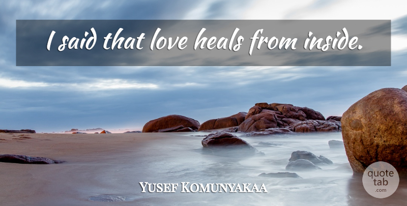 Yusef Komunyakaa Quote About Said, Heal, Love Heals: I Said That Love Heals...