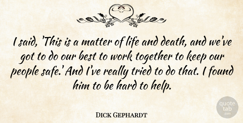 Dick Gephardt Quote About Best, Found, Hard, Life, Matter: I Said This Is A...