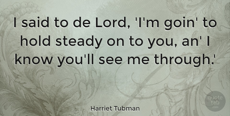 Harriet Tubman Quote About Steady: I Said To De Lord...
