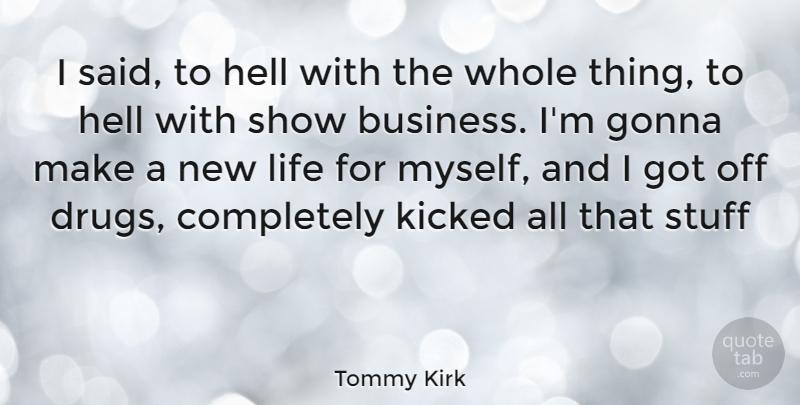 Tommy Kirk Quote About Drug, Stuff, New Life: I Said To Hell With...