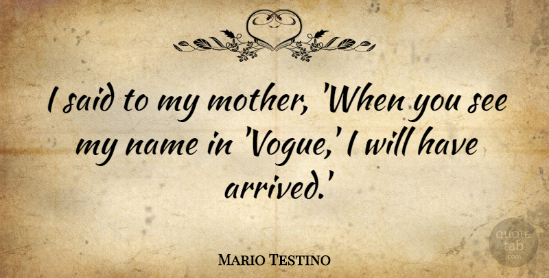 Mario Testino Quote About Name: I Said To My Mother...