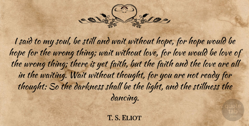 T. S. Eliot Quote About Love, Hope, Light: I Said To My Soul...