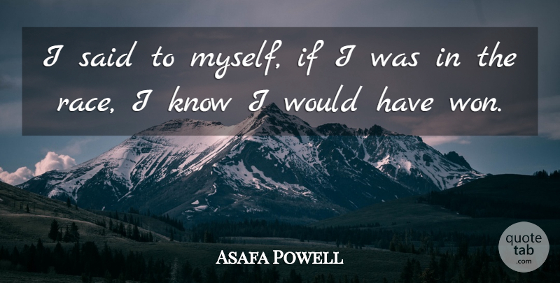 Asafa Powell Quote About Race, Said, Ifs: I Said To Myself If...