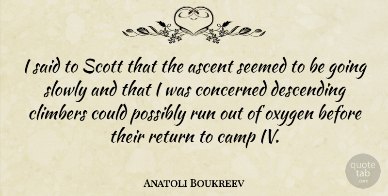 Anatoli Boukreev Quote About Ascent, Camp, Descending, Oxygen, Possibly: I Said To Scott That...