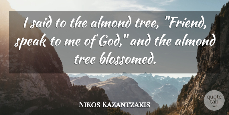 Nikos Kazantzakis Quote About Speak, Tree: I Said To The Almond...