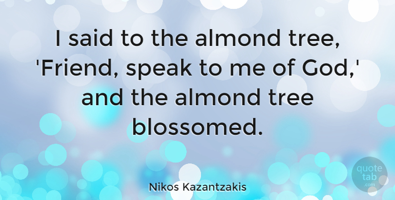 Nikos Kazantzakis Quote About God, Inspirational, Speak: I Said To The Almond...