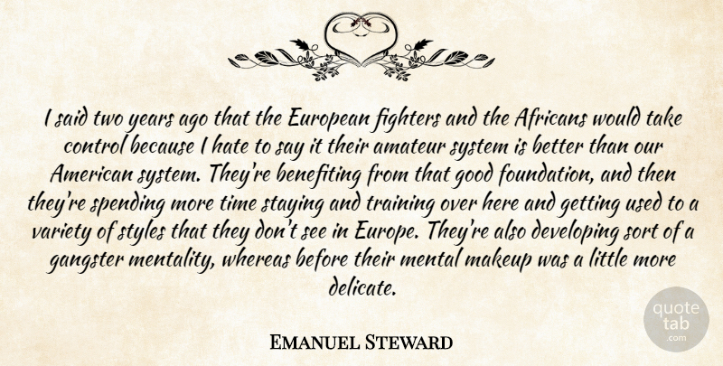Emanuel Steward Quote About Amateur, Control, Developing, European, Fighters: I Said Two Years Ago...