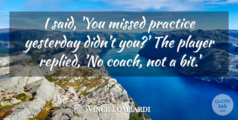 Vince Lombardi Quote About Sports, Player, Practice: I Said You Missed Practice...