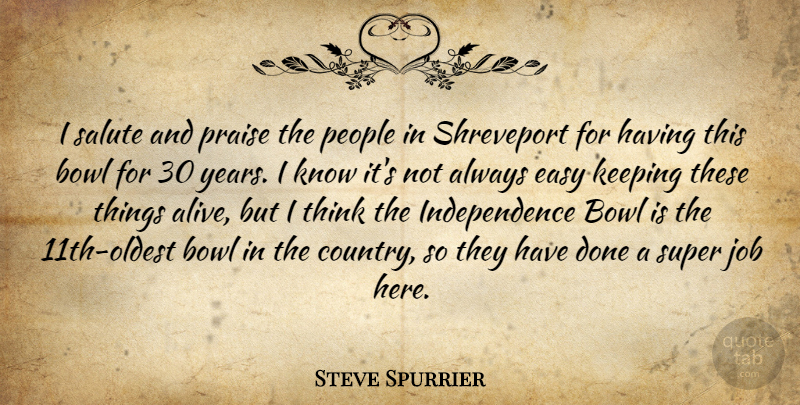 Steve Spurrier Quote About Bowl, Easy, Independence, Job, Keeping: I Salute And Praise The...