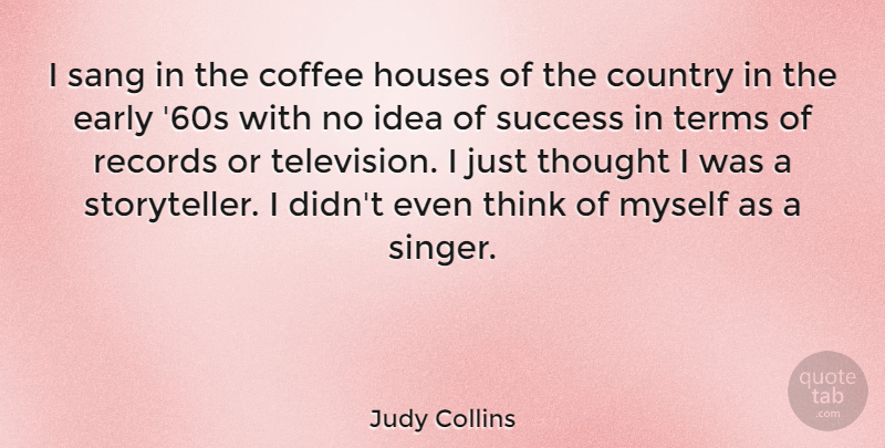 Judy Collins Quote About American Musician, Country, Early, Houses, Records: I Sang In The Coffee...