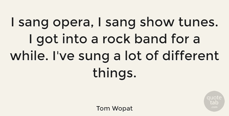 Tom Wopat Quote About Rocks, Band, Opera: I Sang Opera I Sang...
