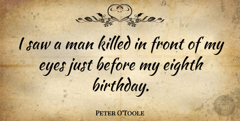 Peter O'Toole Quote About Birthday, Front, Man, Saw: I Saw A Man Killed...