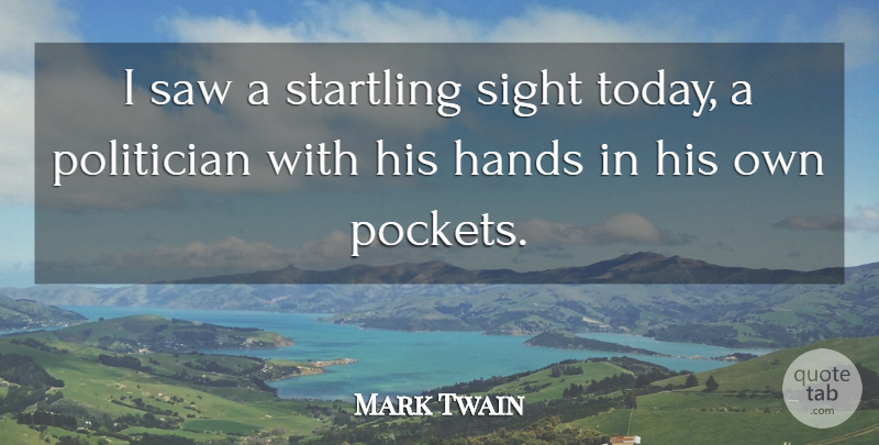 Mark Twain Quote About Hands, Sight, Today: I Saw A Startling Sight...
