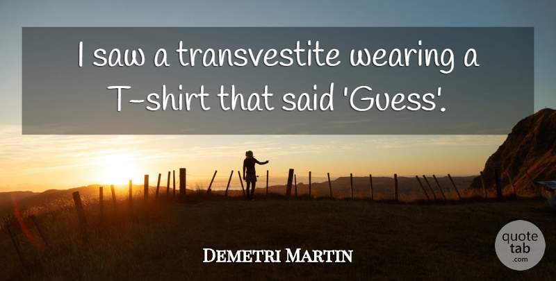 Demetri Martin Quote About Funny, Humor, Saws: I Saw A Transvestite Wearing...