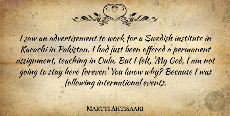 Martti Ahtisaari Quote About Following, God, Institute, Offered, Permanent: I Saw An Advertisement To...