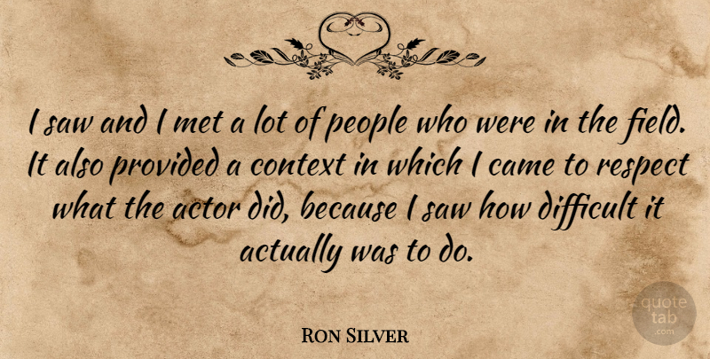 Ron Silver Quote About Respect, People, Actors: I Saw And I Met...