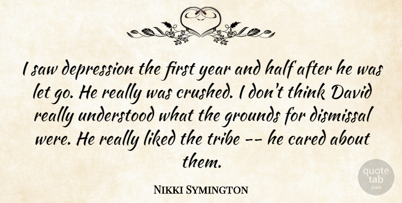 Nikki Symington Quote About Cared, David, Depression, Half, Liked: I Saw Depression The First...