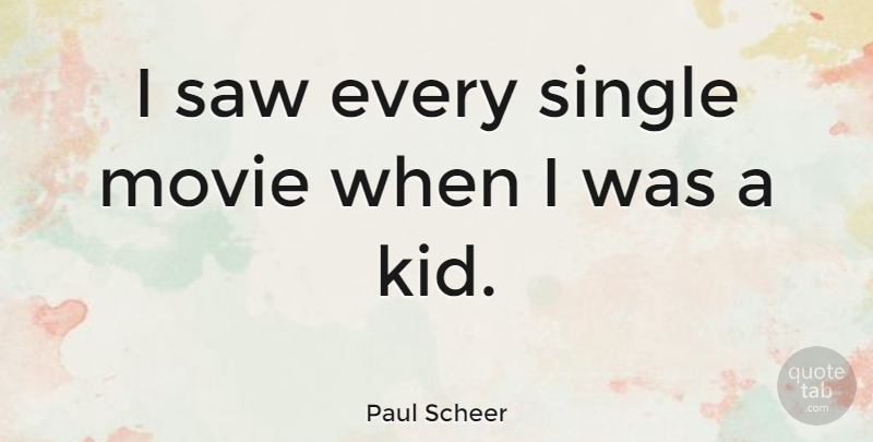 Paul Scheer Quote About undefined: I Saw Every Single Movie...