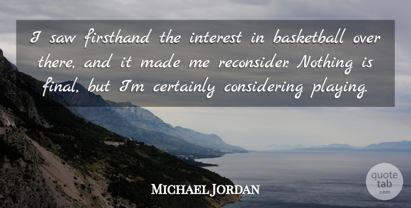 Michael Jordan Quote About Basketball, Certainly, Interest, Saw: I Saw Firsthand The Interest...