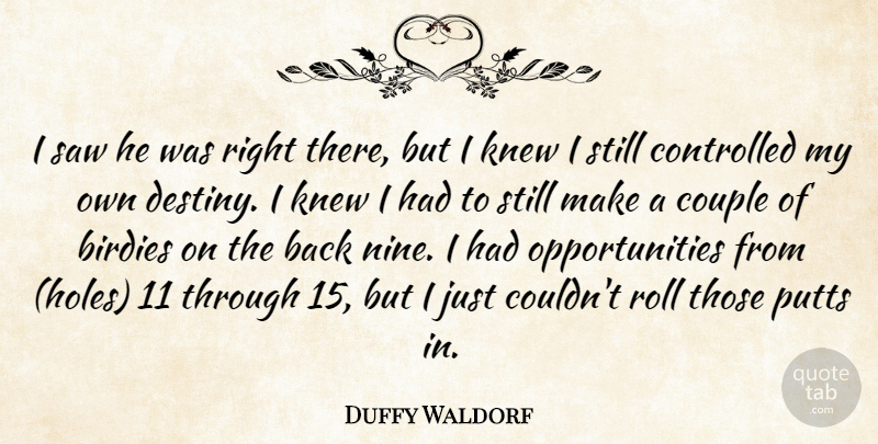 Duffy Waldorf Quote About Controlled, Couple, Destiny, Knew, Saw: I Saw He Was Right...
