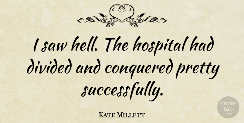 Kate Millett Quote About Saws, Hospitality, Hell: I Saw Hell The Hospital...