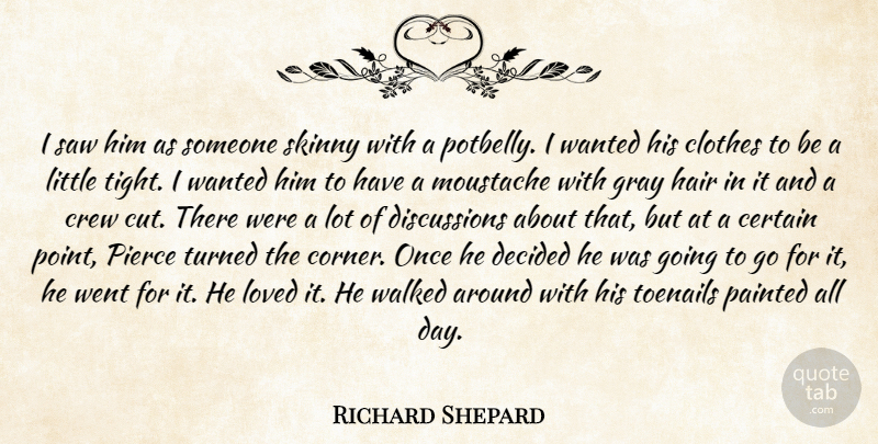 Richard Shepard Quote About Certain, Clothes, Crew, Decided, Gray: I Saw Him As Someone...