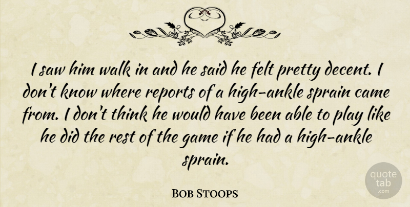 Bob Stoops Quote About Came, Felt, Game, Reports, Rest: I Saw Him Walk In...