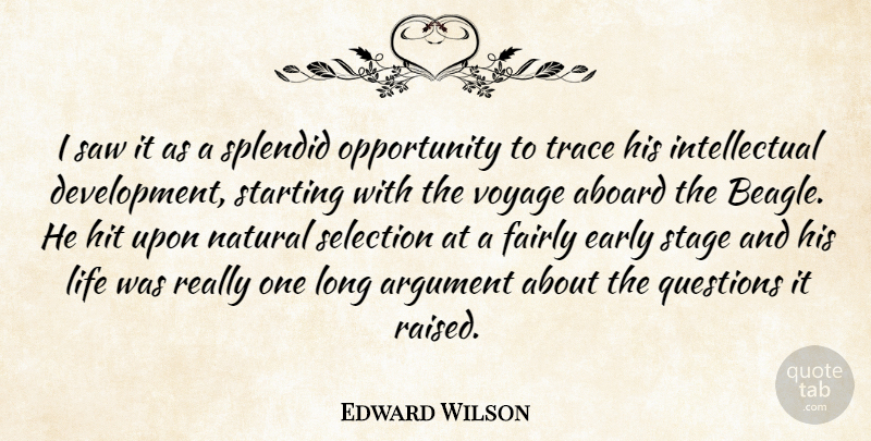 Edward Wilson Quote About Argument, Early, Fairly, Hit, Life: I Saw It As A...