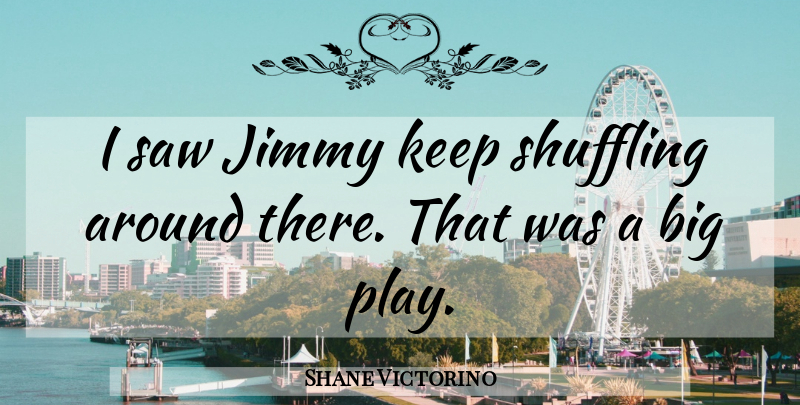 Shane Victorino Quote About Jimmy, Saw: I Saw Jimmy Keep Shuffling...