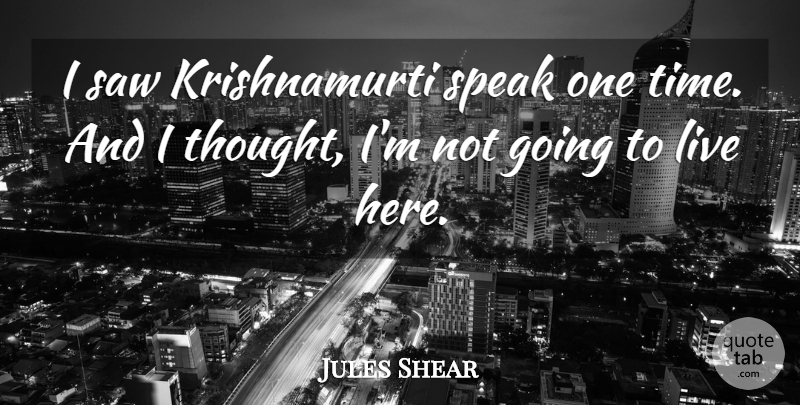 Jules Shear Quote About Saws, Speak, One Time: I Saw Krishnamurti Speak One...