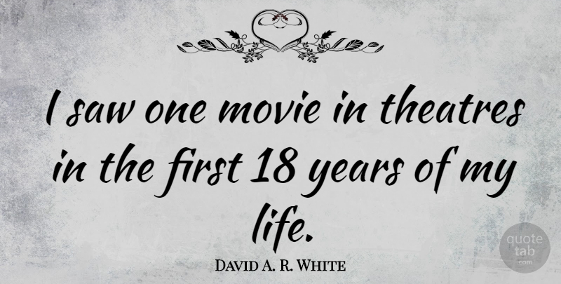 David A. R. White Quote About Life: I Saw One Movie In...