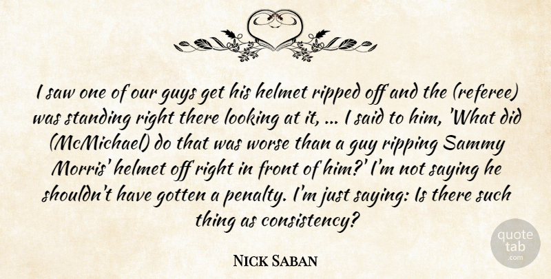 Nick Saban Quote About Front, Gotten, Guys, Helmet, Looking: I Saw One Of Our...