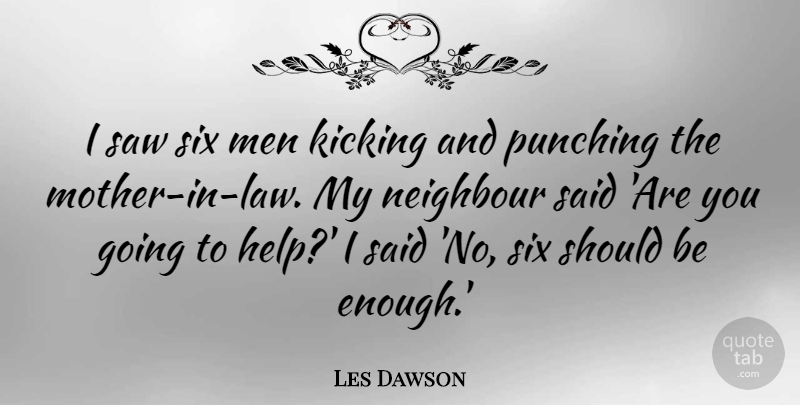 Les Dawson Quote About Funny, Mother, Humorous: I Saw Six Men Kicking...