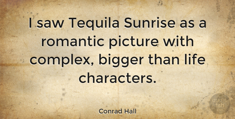 Conrad Hall Quote About American Artist, Bigger, Life, Picture, Romantic: I Saw Tequila Sunrise As...
