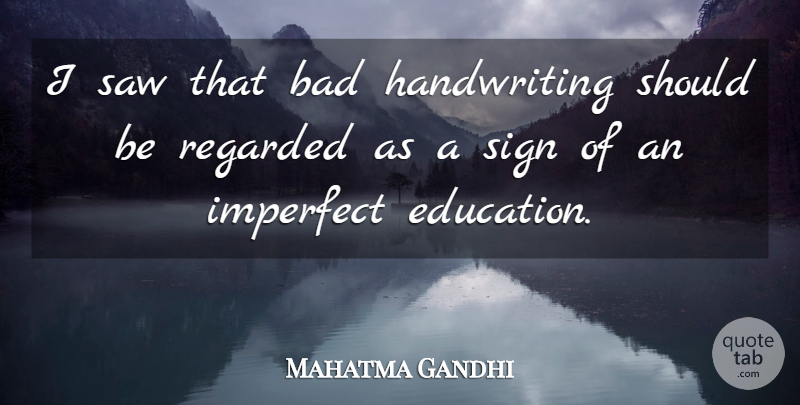 Mahatma Gandhi Quote About Handwriting, Saws, Imperfect: I Saw That Bad Handwriting...